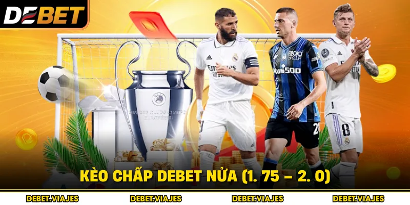 Kèo Chấp Debet nửa (1. 75 – 2. 0)