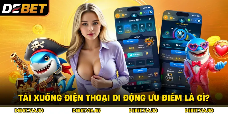 Tải xuống điện thoại di động ưu điểm là gì?